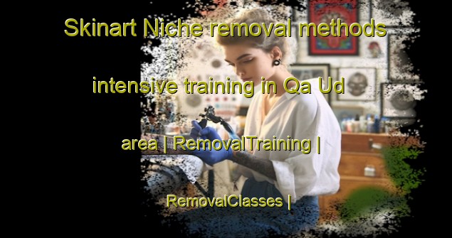 Skinart Niche removal methods intensive training in Qa Ud area | RemovalTraining | RemovalClasses | SkinartTraining-State of Palestine